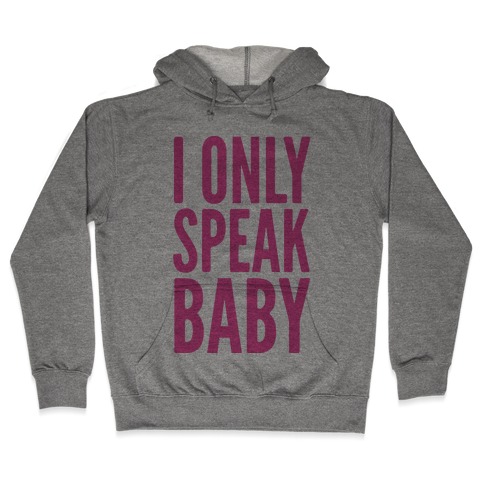 I Only Speak Baby Hooded Sweatshirt