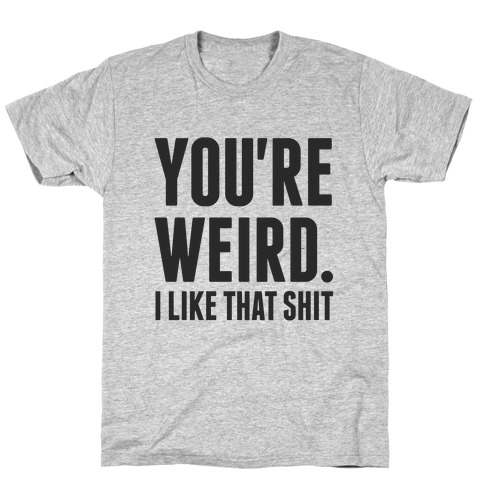 You're Weird T-Shirt
