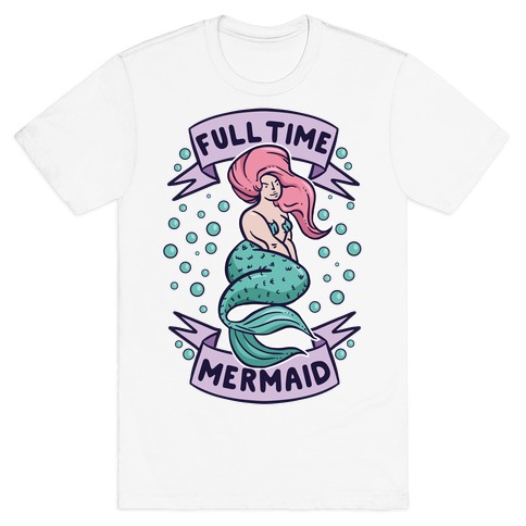 Full Time Mermaid T-Shirts | LookHUMAN