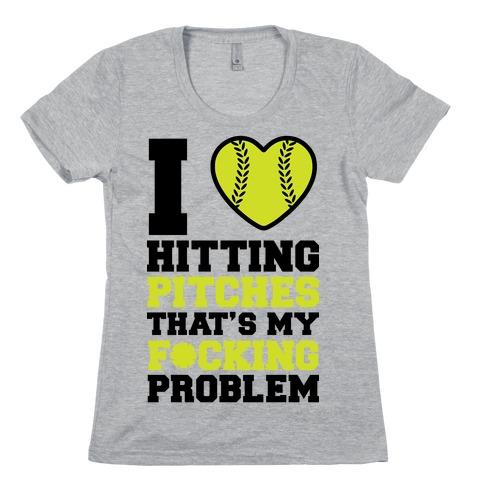 I Love Hitting Pitches That's my F*cking Problem Womens T-Shirt