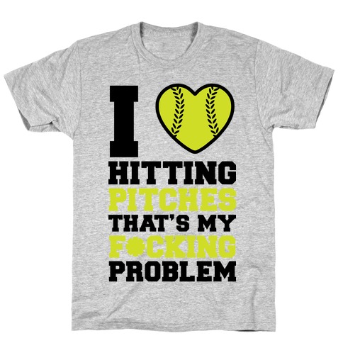 I Love Hitting Pitches That's my F*cking Problem T-Shirt