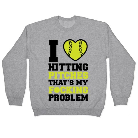 I Love Hitting Pitches That's my F*cking Problem Pullover