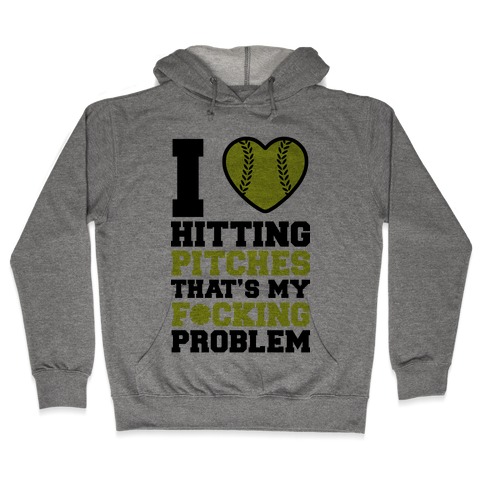 I Love Hitting Pitches That's my F*cking Problem Hooded Sweatshirt