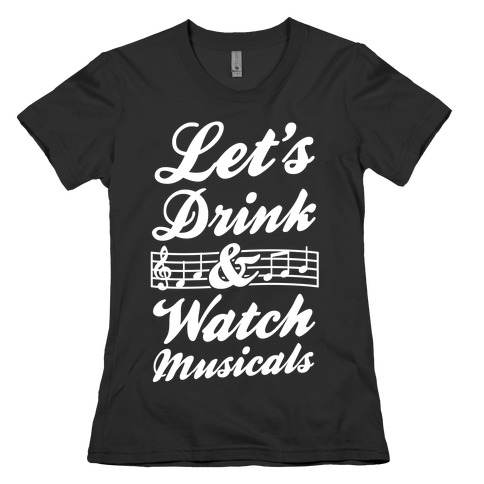 Let's Drink & Watch Musicals Womens T-Shirt