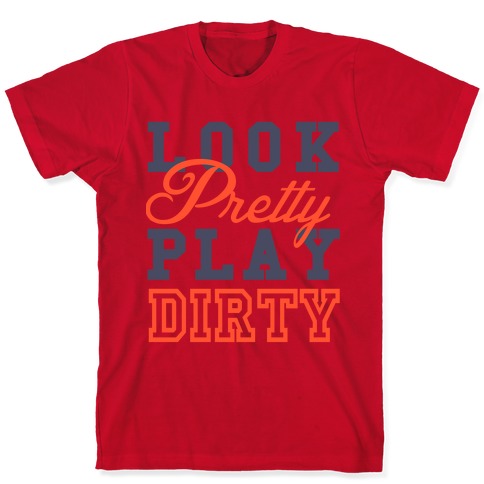 Look Pretty, Play Dirty T-Shirts | LookHUMAN