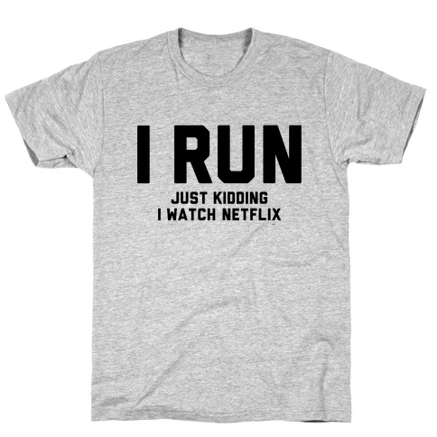 I Run Just Kidding T-Shirt