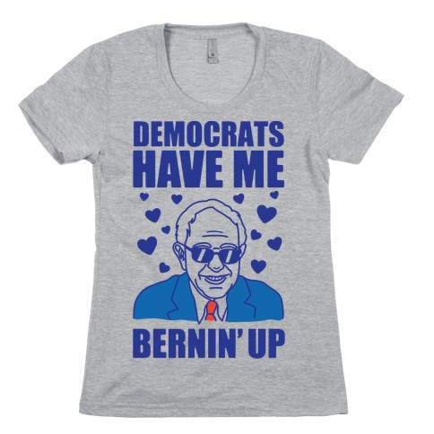 Democrats Have Me Bernin' Up Womens T-Shirt