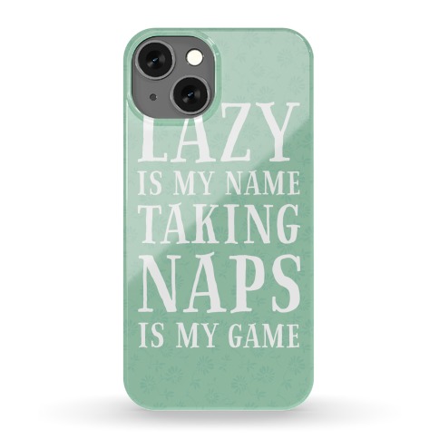 Lazy is My Name. Taking Naps is My Game! Phone Case