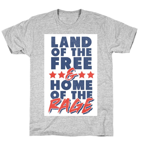 Land of the Free Home of the Rage T-Shirt