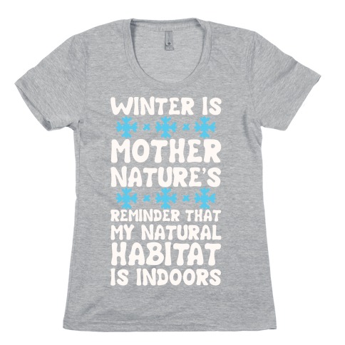 Winter Is Mother Nature's Reminder That My Natural Habitat Is Indoors Womens T-Shirt
