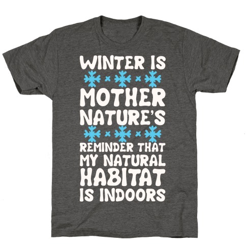 Winter Is Mother Nature's Reminder That My Natural Habitat Is Indoors T-Shirt