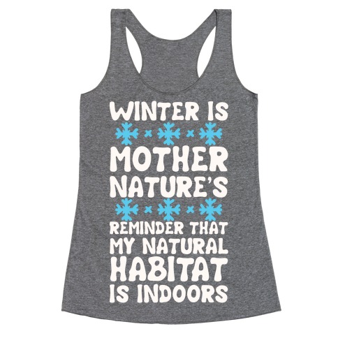 Winter Is Mother Nature's Reminder That My Natural Habitat Is Indoors Racerback Tank Top