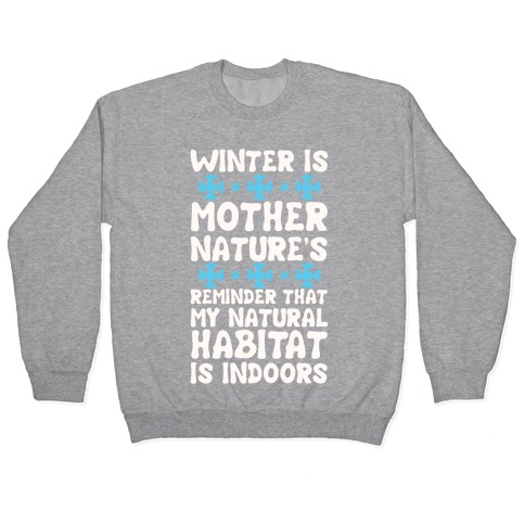 Winter Is Mother Nature's Reminder That My Natural Habitat Is Indoors Pullover