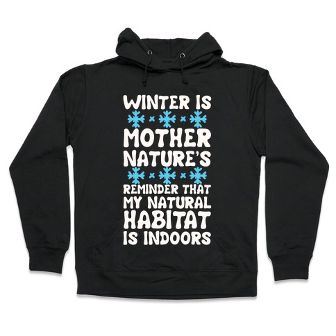 Winter Is Mother Nature's Reminder That My Natural Habitat Is Indoors Hooded Sweatshirt