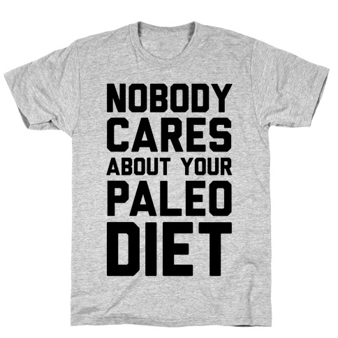 Nobody Cares About Your Paleo Diet T-Shirt