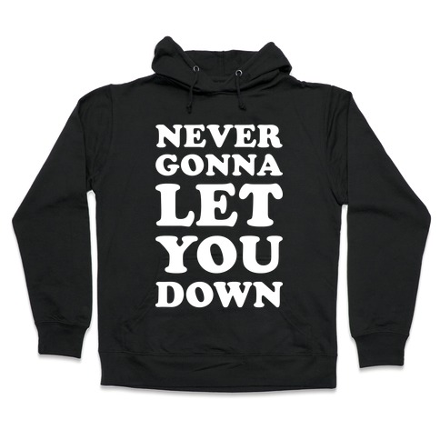 Never Gonna Let You Down Hooded Sweatshirt