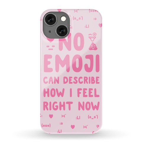 No Emoji Can Describe How I'm Feeling Right Now Phone Case