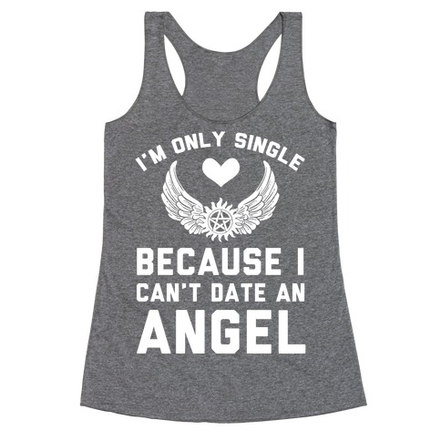 I'm Only Single Because I Can't Date An Angel Racerback Tank Top