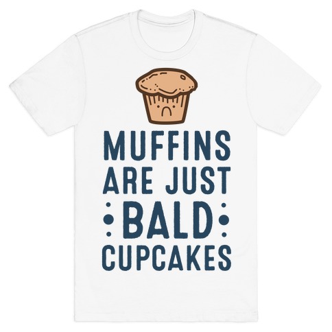 Muffins are Just Bald Cupcakes T-Shirt