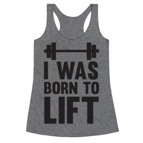 I Was Born To Lift Racerback Tank Tops | LookHUMAN