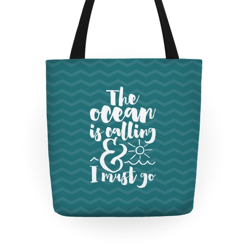 The Ocean Is Calling And I Must Go Tote