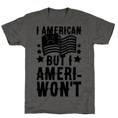 I AmeriCAN But I AmeriWON'T T-Shirt