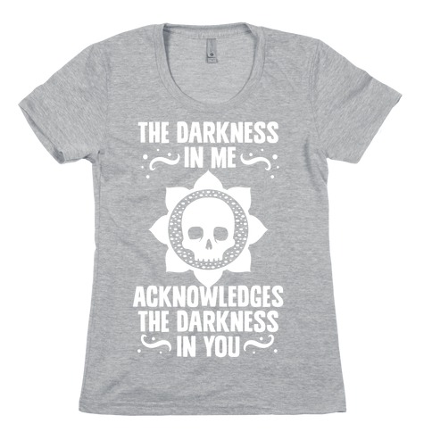 The Darkness In Me Acknowledges The Darkness in You Womens T-Shirt