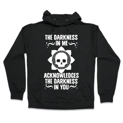 The Darkness In Me Acknowledges The Darkness in You Hooded Sweatshirt