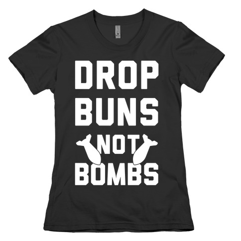 Drop Buns Not Bombs Womens T-Shirt