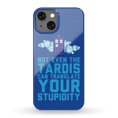 Not Even The Tardis Can Translate You Stupidity Phone Case