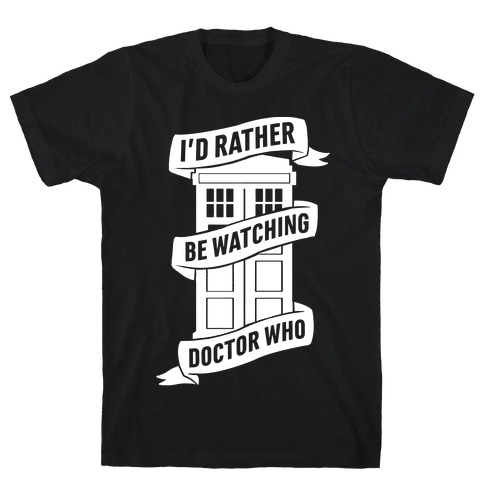 I'd Rather Be Watching Doctor Who T-Shirt