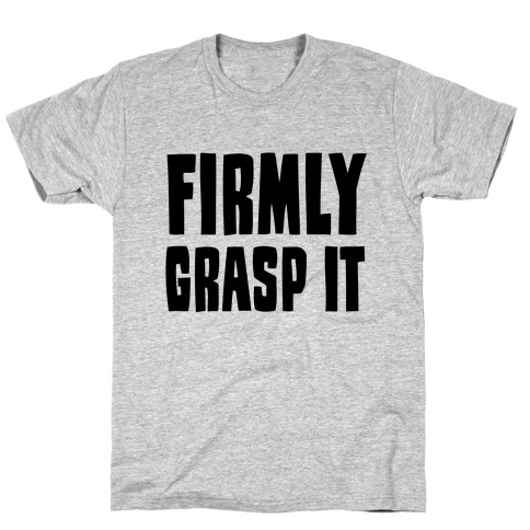Firmly Grasp It T-Shirt