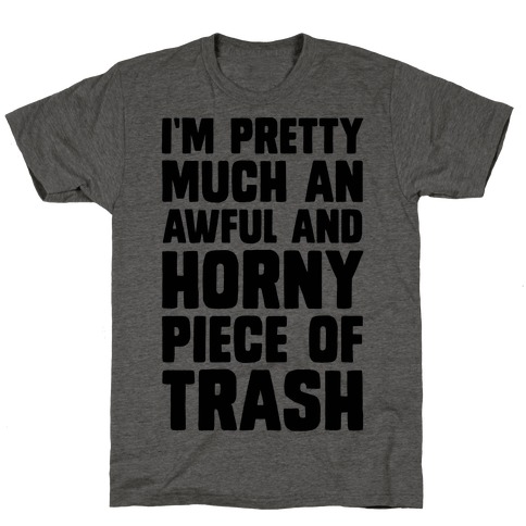 I'm Pretty Much An Awful And Horny Piece Of Trash T-Shirt