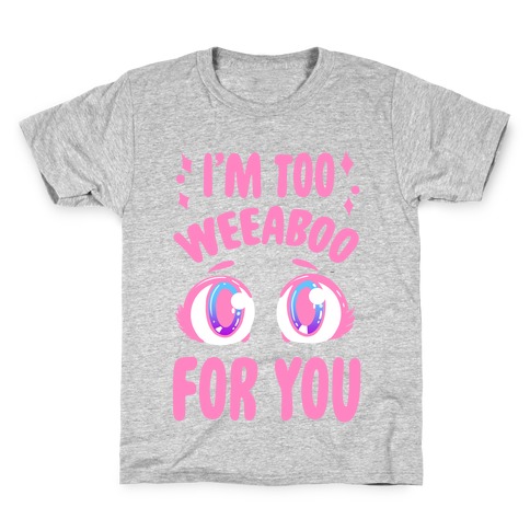 I'm Too Weeaboo For You Kids T-Shirt