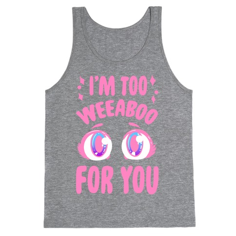 I'm Too Weeaboo For You Tank Top