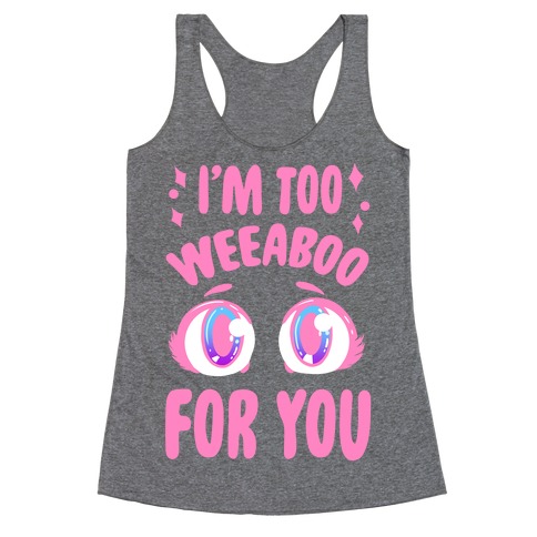 I'm Too Weeaboo For You Racerback Tank Top