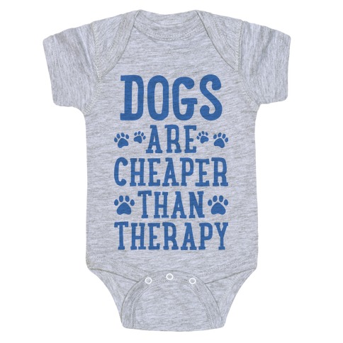 Dogs Are Cheaper Than Therapy Baby One-Piece