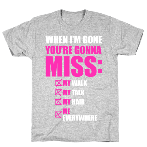 You're Gonna Miss Me When I'm Gone - T-Shirt - HUMAN