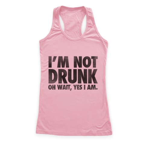 I'm Not Drunk (Oh Wait Yes I Am) Racerback Tank | LookHUMAN