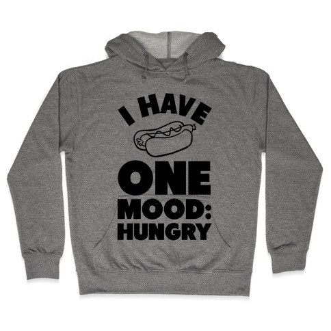 I Have One Mood: Hungry Hooded Sweatshirt