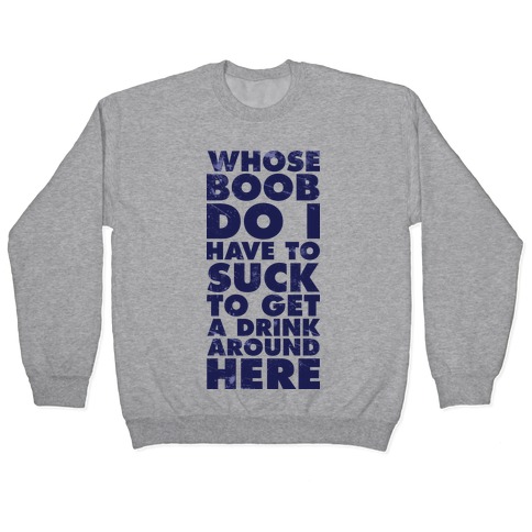 Whose Tit Do I Gota Suck To Get A Drink Around Here Shirt, hoodie,  longsleeve, sweatshirt, v-neck tee