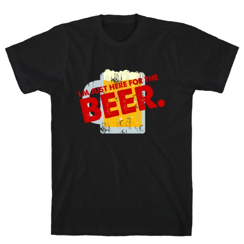 I'm just here for Beer too T-Shirts | LookHUMAN