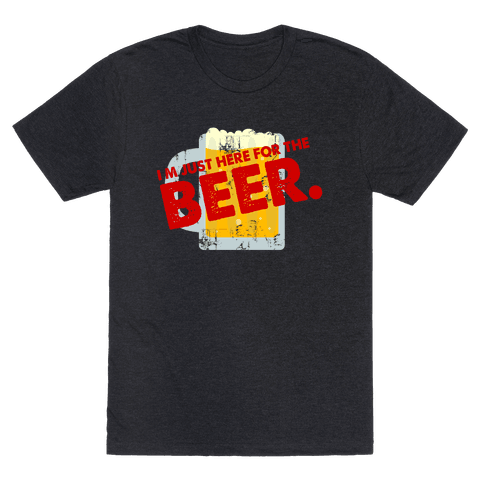 I'm just here for Beer too - TShirt - HUMAN