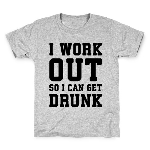 I Work Out So I Can Get Drunk Kids T-Shirt