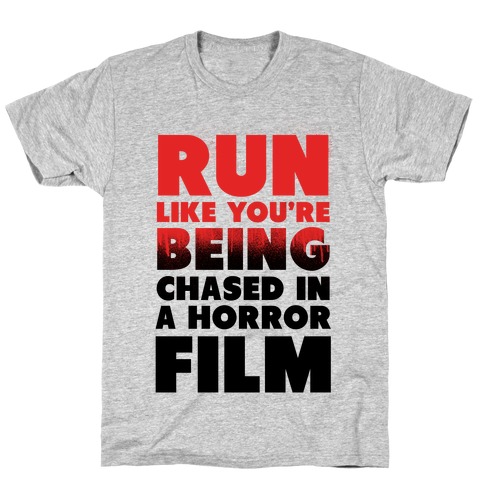 Run Like Your Being Chased in a Horror Film T-Shirt