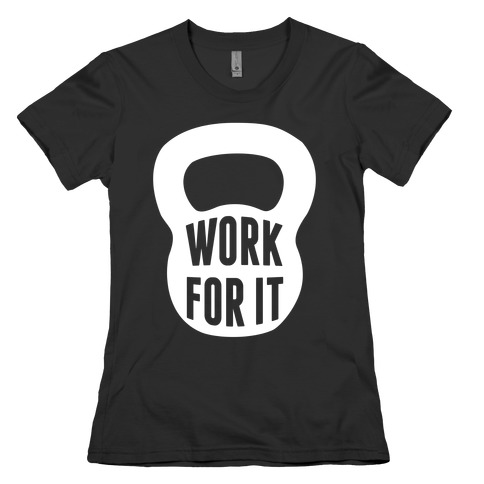 Work For It Womens T-Shirt