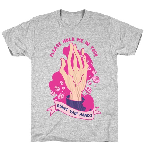Please Hold Me in Your Giant Yaoi Hands T-Shirt