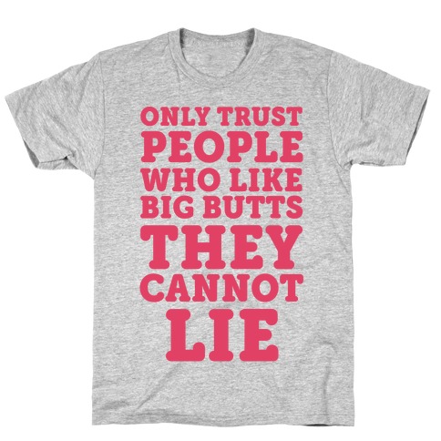 Only Trust People Who Like Big Butts They Cannot Lie T-Shirt