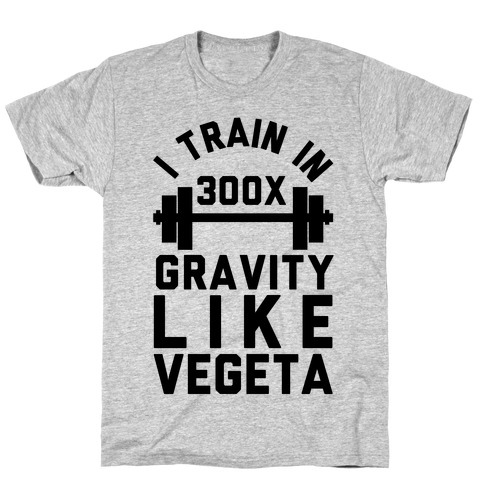 I Train In 300x Gravity Like Vegeta T-Shirt