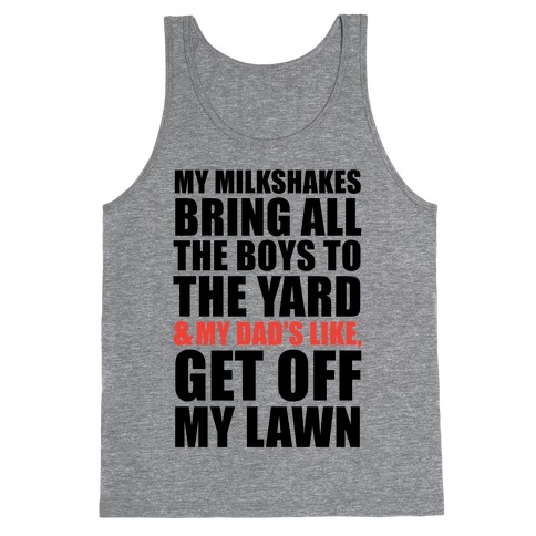 My Milkshakes Bring All The Boys To The Yard and My Dad's Like, Get Off My Lawn Tank Top